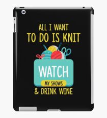 All I Want To Do Is Knit, Watch My Shows, And Drink Wine iPad Case/Skin