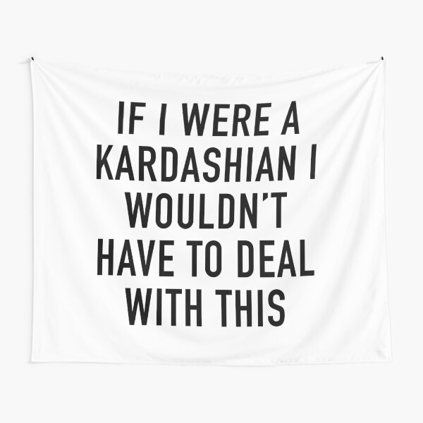 Aperçu de l'œuvre Si j'étais une Kardashian, je n'aurais pas à faire face à ça créée et vendue par Peonie Design.