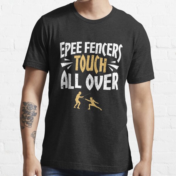 "Epee Fencers Touch All Over Fencing " Tshirt for Sale by jaygo Redbubble fencing tshirts
