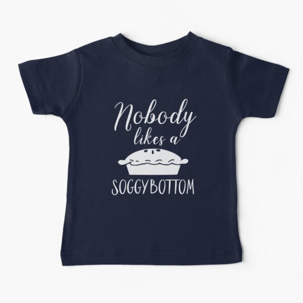 Nobody Likes a Soggy Bottom Baby T-Shirt