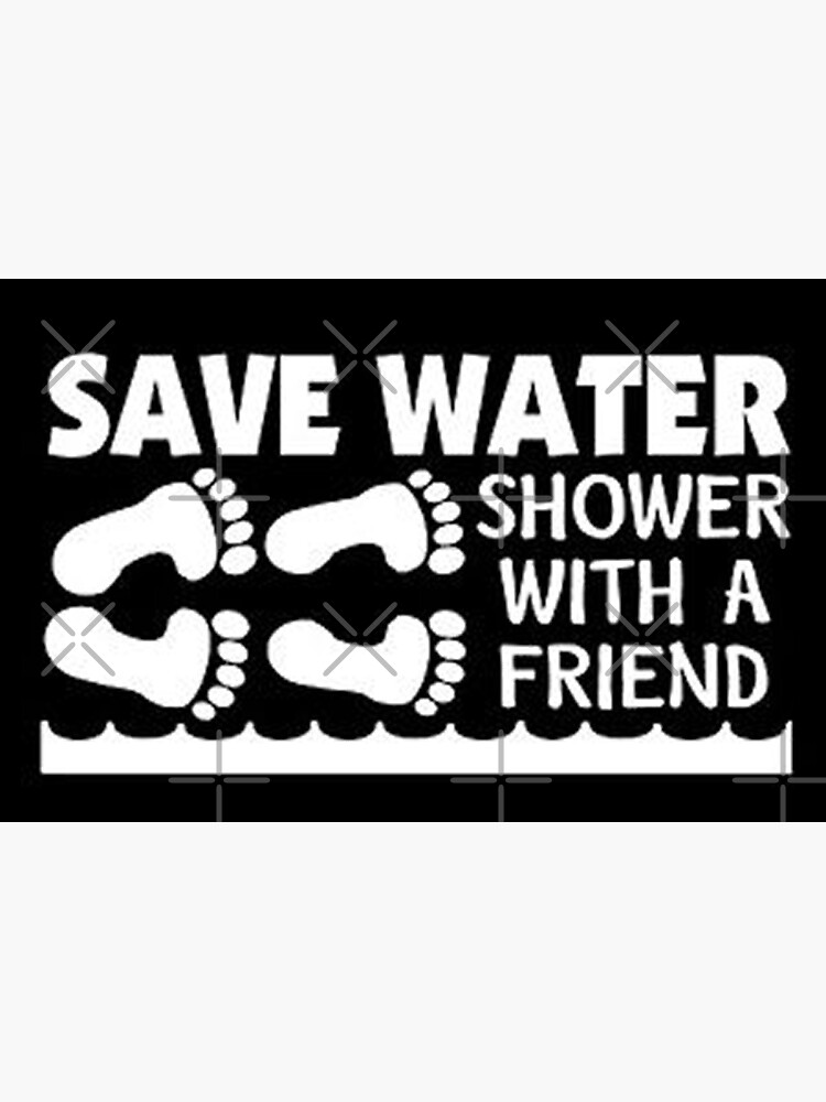 "Save water shower with a friend " Poster for Sale by Desireinspire