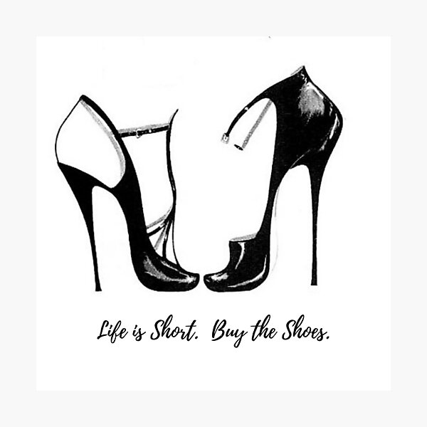 Life is Short. Buy the Shoes. Photographic Print