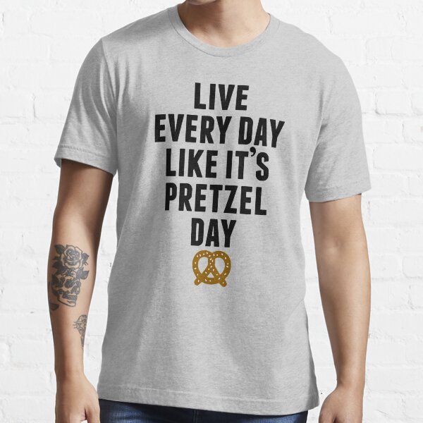 Live Every Day Like It's Pretzel Day Essential T-Shirt