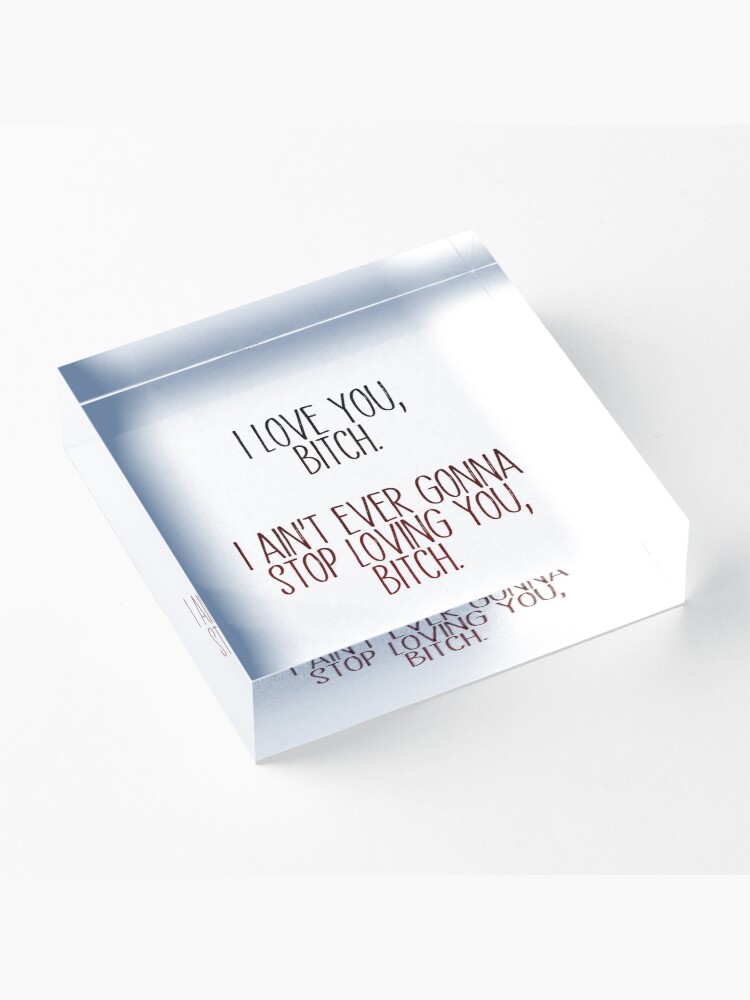 Alternate view of i love you, b*tch - vine quote Acrylic Block