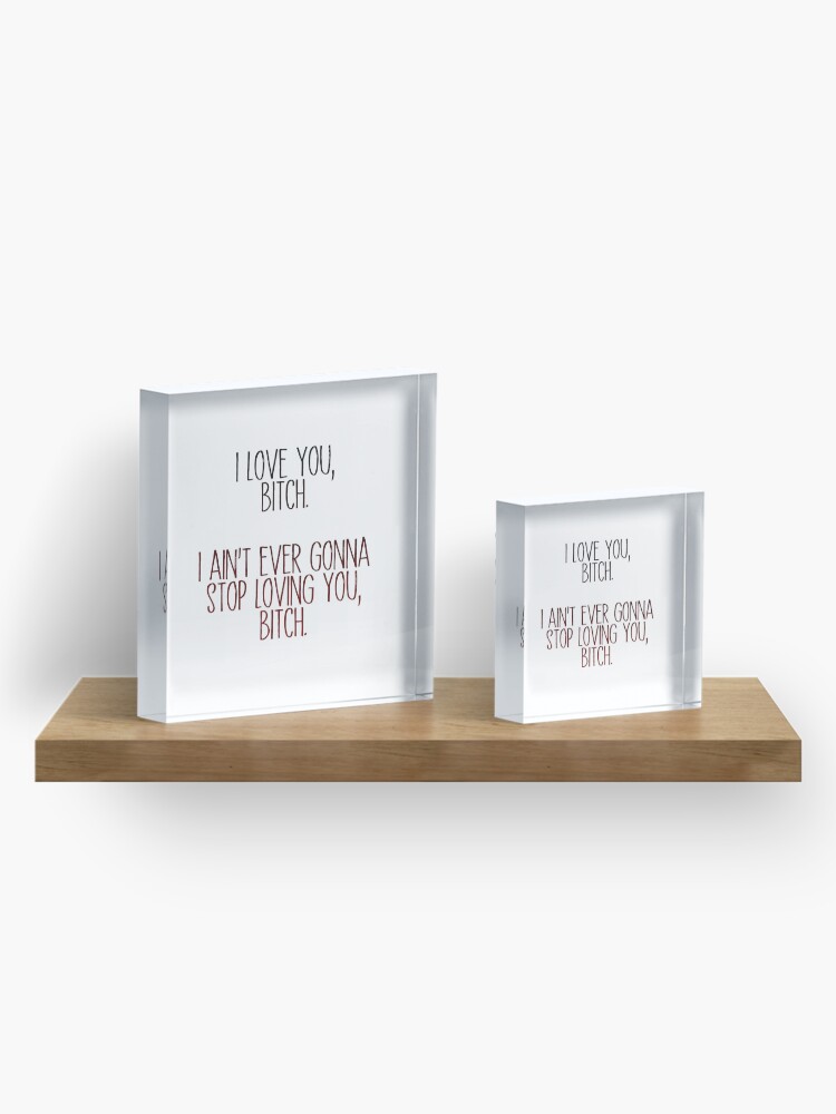 Alternate view of i love you, b*tch - vine quote Acrylic Block