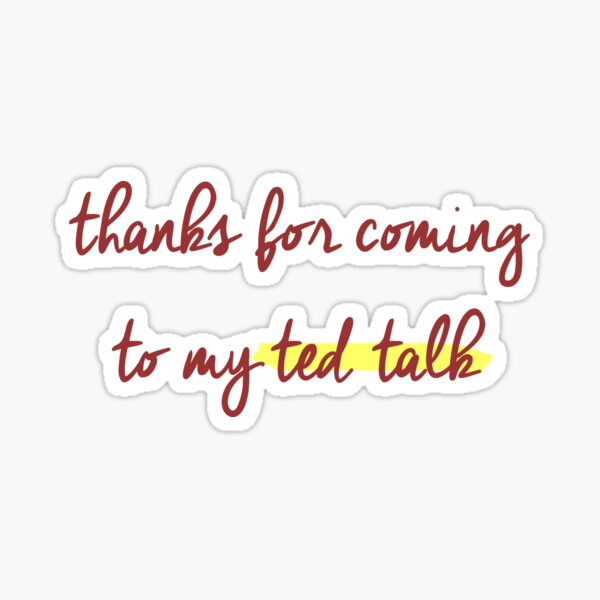 thanks for coming to my ted talk Sticker