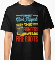 Firefighter Women Gifts Forget Glass Slippers This Princess Wears Fire Boots Classic T-Shirt