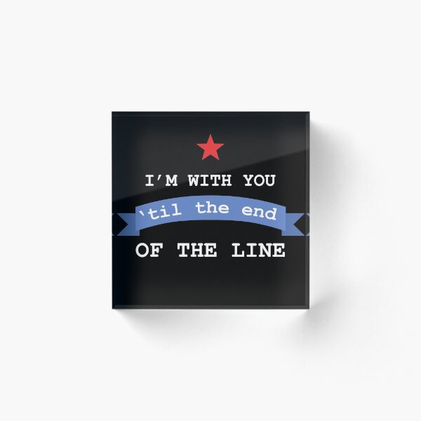 I'm With You 'Til The End Of The Line Acrylic Block