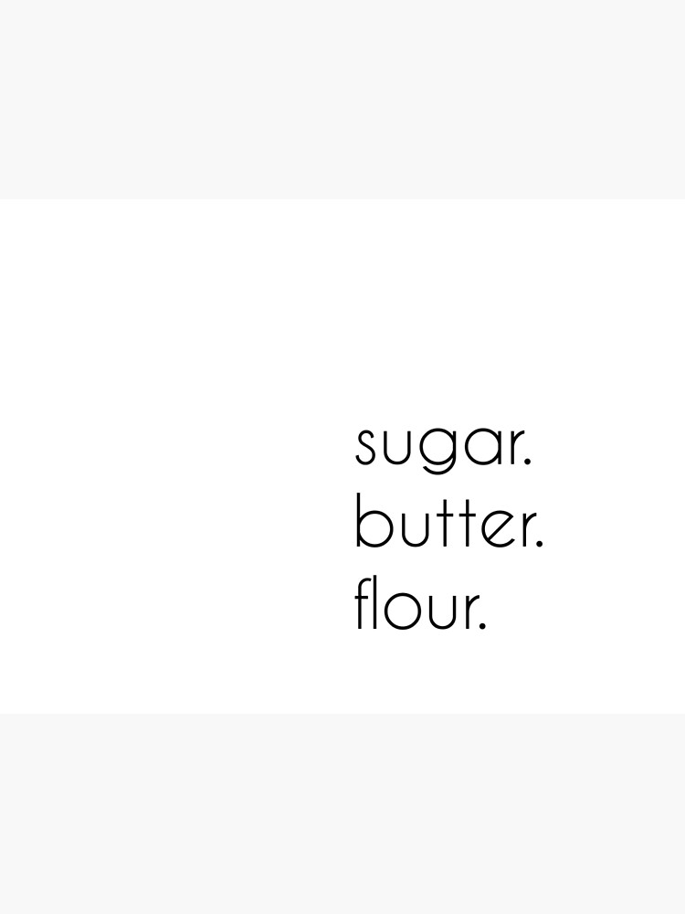 "Sugar, Butter, Flour." Poster for Sale by lohtus Redbubble