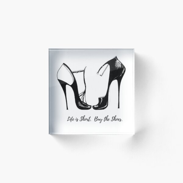 Life is Short. Buy the Shoes. Acrylic Block