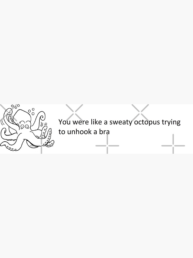 You were like a sweaty octopus trying to unhook a bra Sticker for