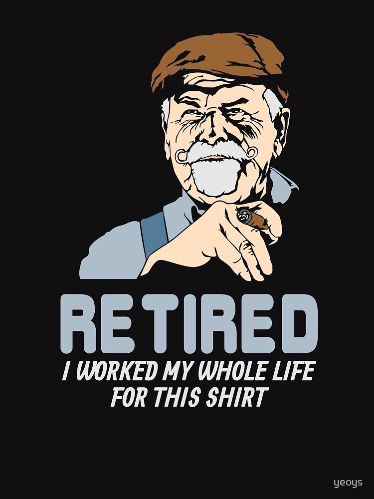 Retired I Worked My Whole Life For This Shirt - Funny Retirement Gift von yeoys