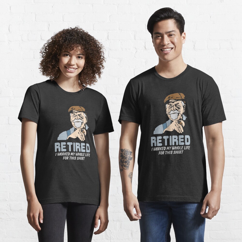 Retired I Worked My Whole Life For This Shirt - Funny Retirement Gift Essential T-Shirt