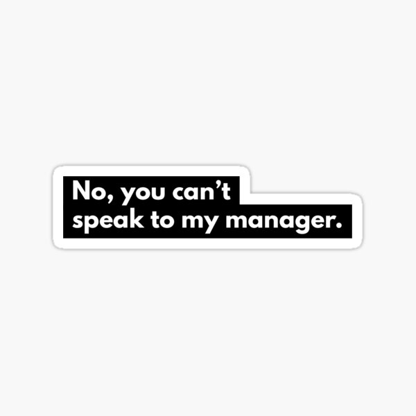 no-you-can-t-speak-to-my-manager-sticker-by-twistedwords-redbubble