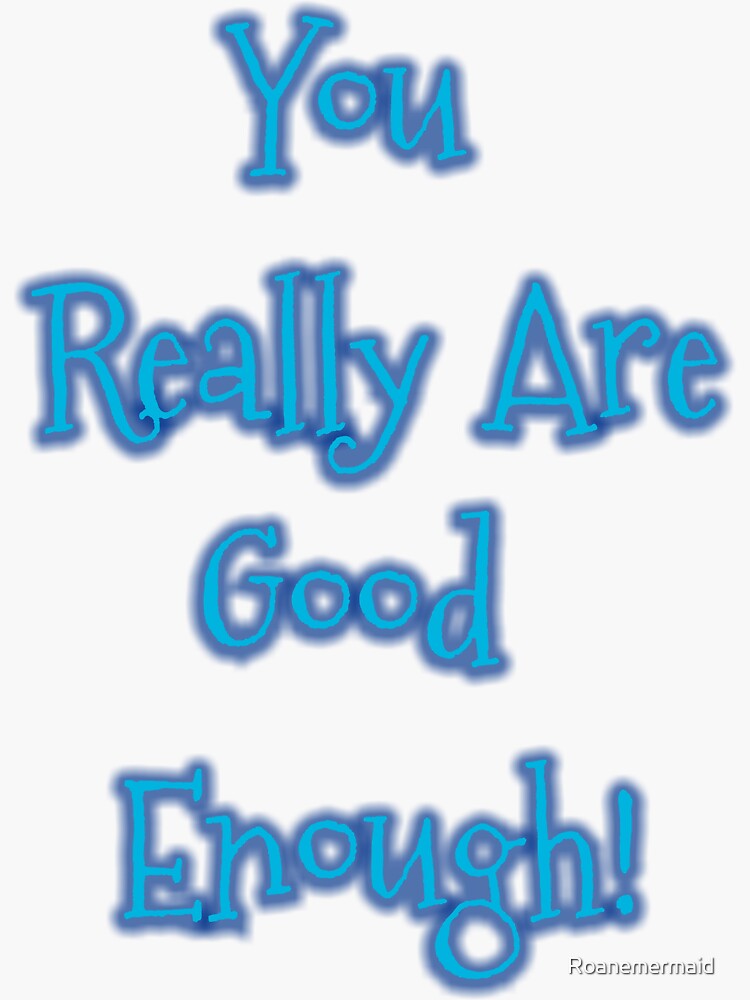You Really Are Good Enough by Roanemermaid