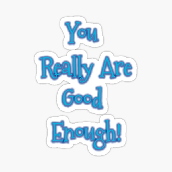 You Really Are Good Enough Sticker