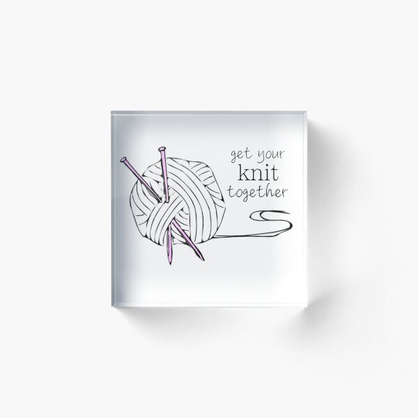 get your knit together Acrylic Block