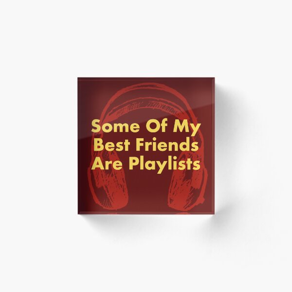 Some of My Best Friends Are Playlists Acrylic Block