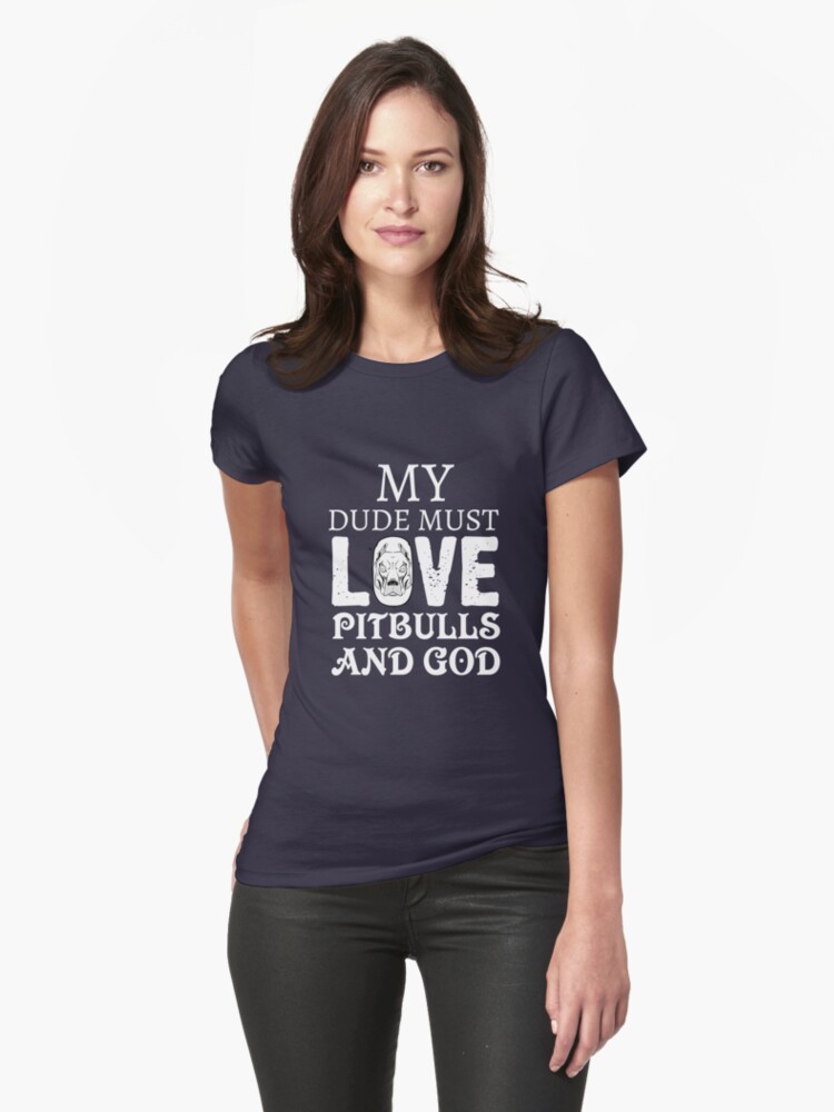 'My Dude Must Love Pitbull Dogs & God T-Shirt For Women' T-Shirt by Dogvills