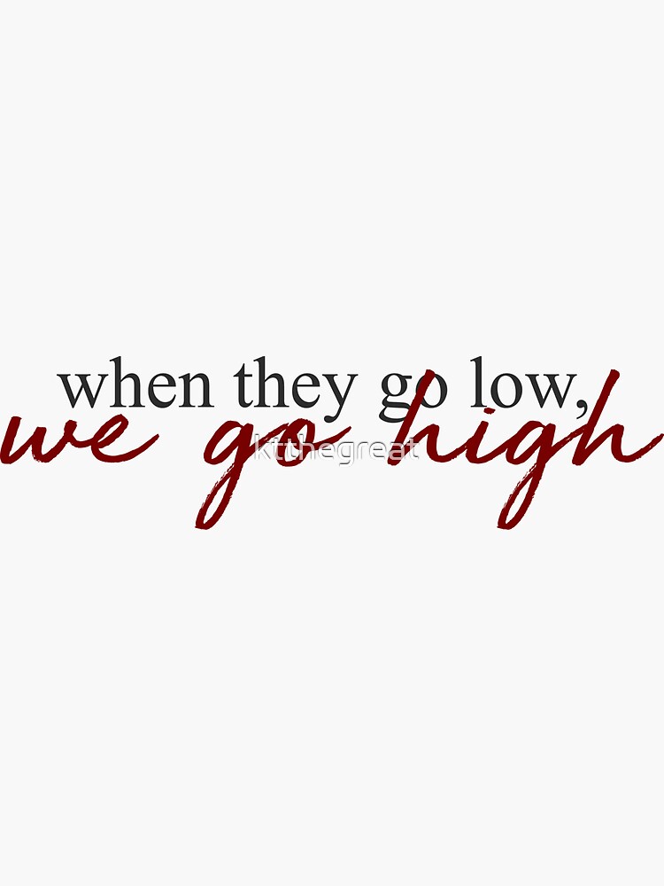 When They Go Low, We Go High - Michelle Obama by ktthegreat