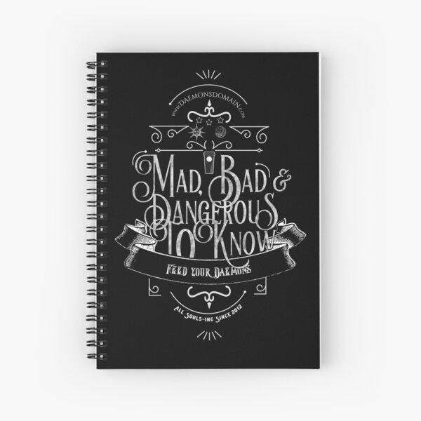Mad, Bad & Dangerous to Know! Spiral Notebook