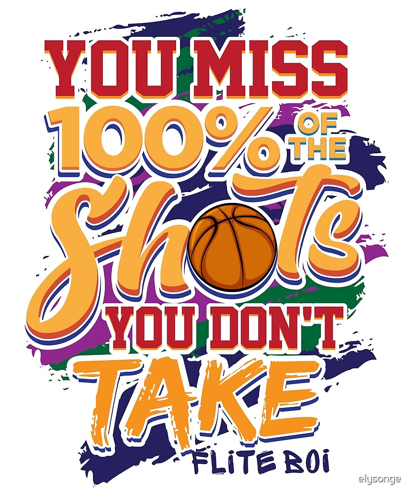 "Flite Boi Basketball You Miss 100 Shots You Don't Take" by elysonge Redbubble