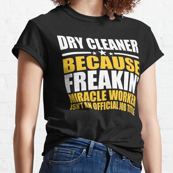 Dry Cleaner Miracle Worker Funny Gift Classic T-Shirt