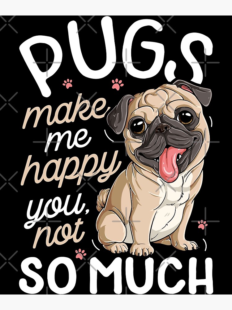 Pugs Make Me Happy You Not So Much T shirt Pug Dog lover Men