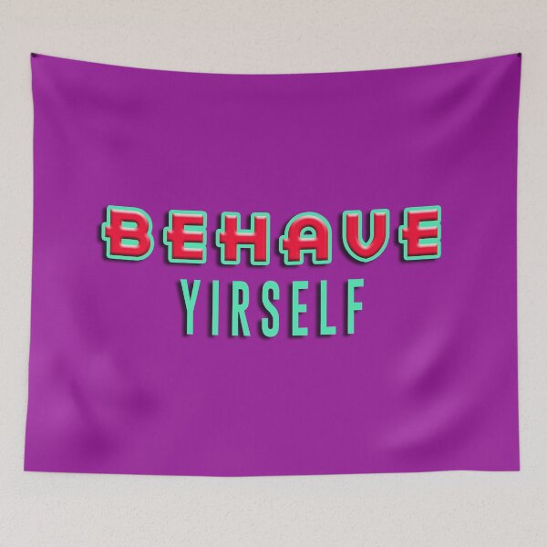 Item preview, BEHAVE YIRSELF designed and sold by StuWho.