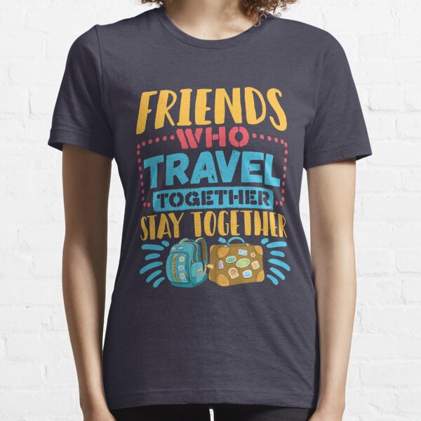 Travel Buddies Friends Who Travel Together Stay Together Essential T-Shirt