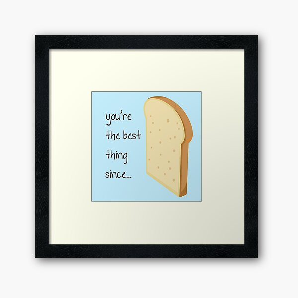 You're the best things since sliced bread Framed Art Print