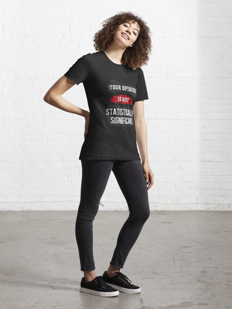 Alternate view of Funny Data Science – Your Opinion is not Statistically Significant Essential T-Shirt