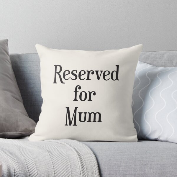 Reserved for Mum Cushion/Throw Pillow Throw Pillow