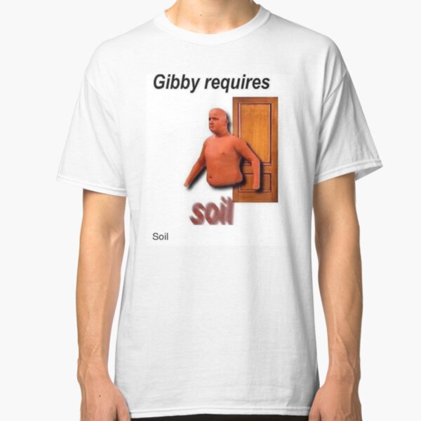gibby requires soil Classic T-Shirt