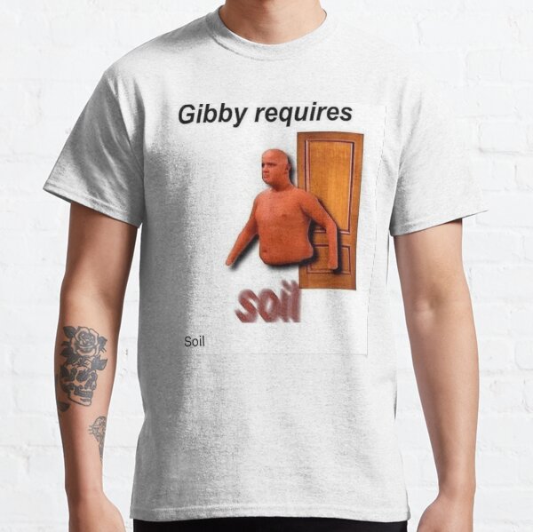 gibby requires soil Classic T-Shirt