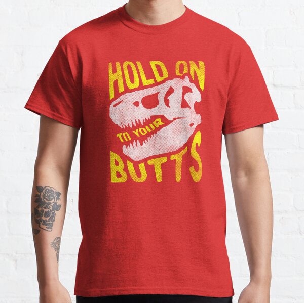 Hold on to Your Butts Classic T-Shirt