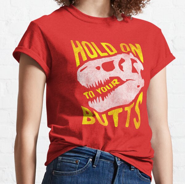 Hold on to Your Butts Classic T-Shirt