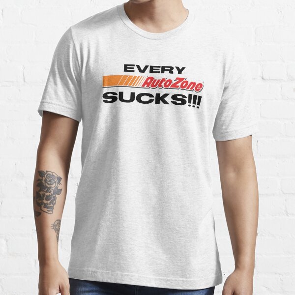 Every Auto Zone Sucks T Shirt By Thisstoresucks Redbubble