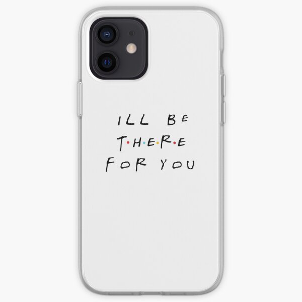 I'LL BE THERE FOR YOU Coque souple iPhone