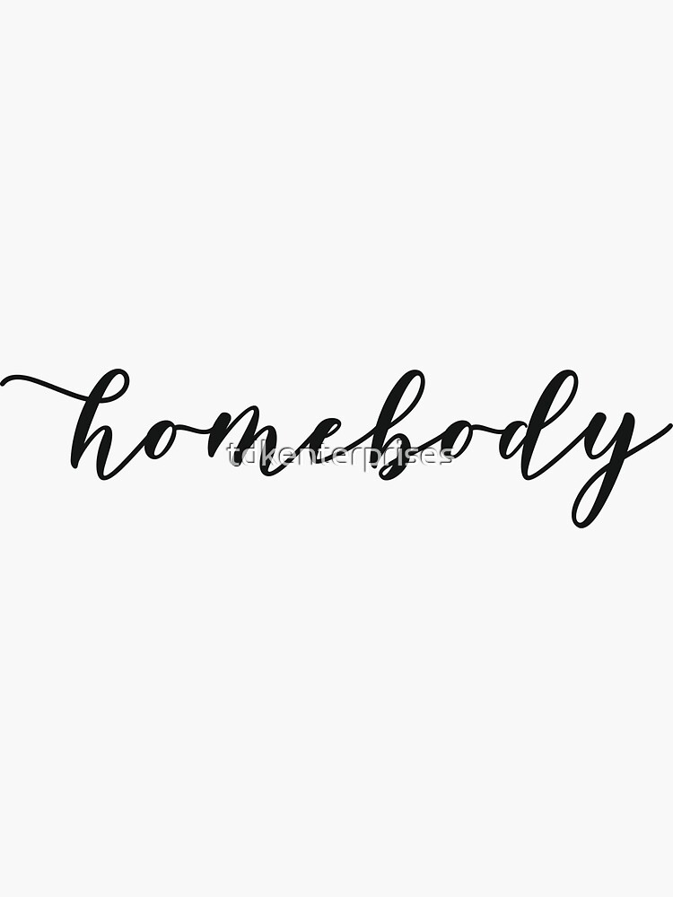 Download "Homebody" Sticker by tdkenterprises | Redbubble