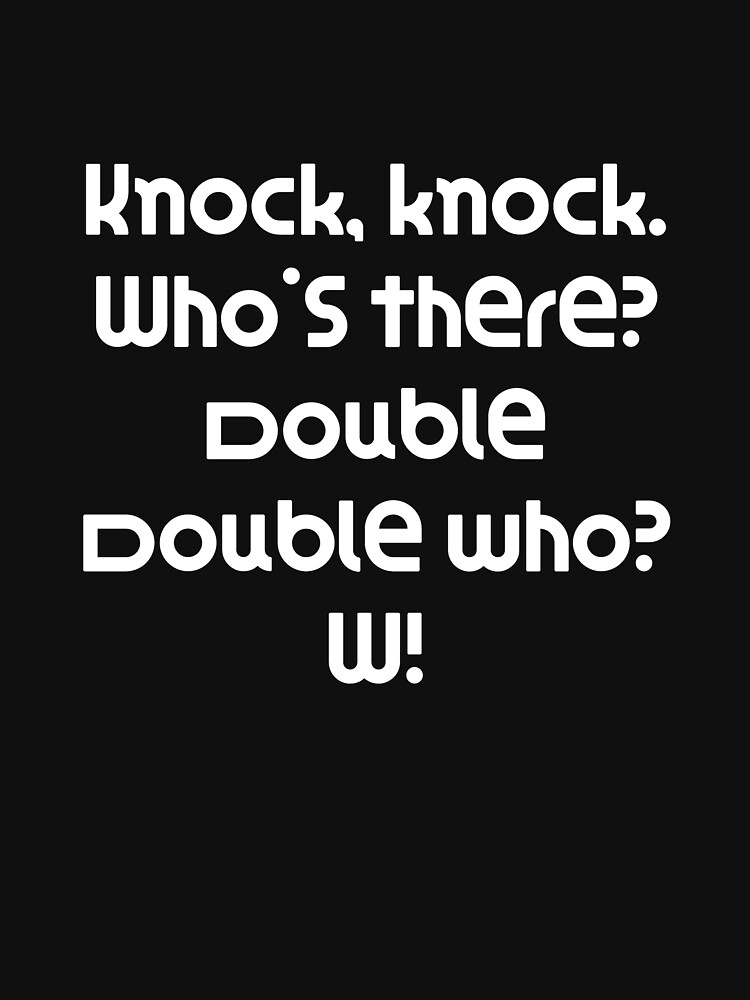 Funny Knock Knock Joke Knock, knock. Who's there? Double Double who? W! by DogBoo