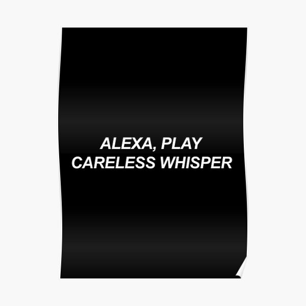 Alexa, play careless whisper Poster