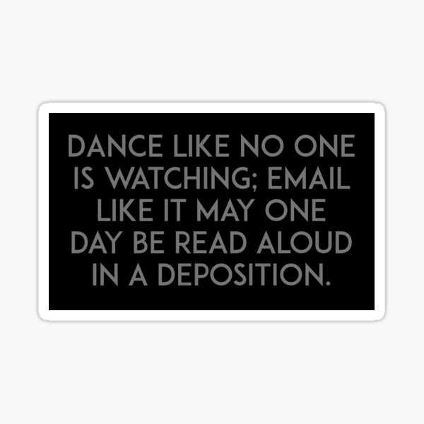 Dance like no one is watching, email like it may one day be read aloud in a deposition Sticker