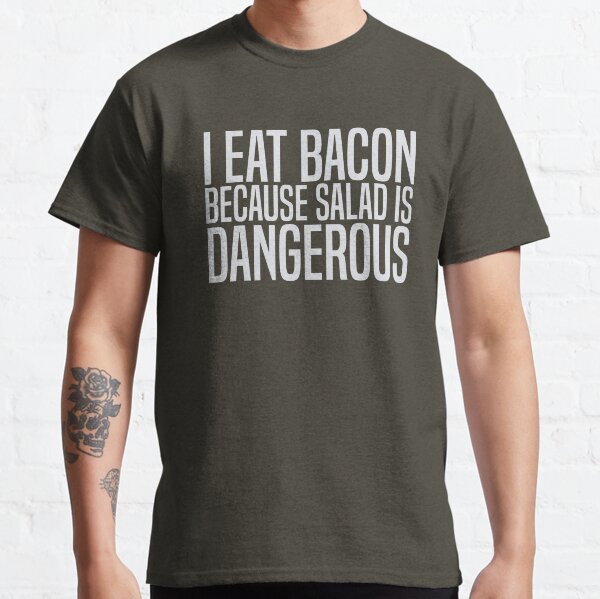 Funny Romaine Lettuce Recall Shirt - I Eat Bacon Because Salad is Dangerous Classic T-Shirt