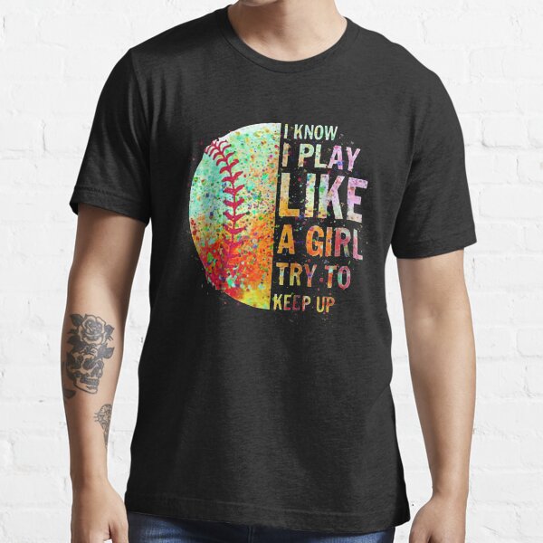 I Know I Play Like A Girl Try To Keep Up Softball Essential T-Shirt