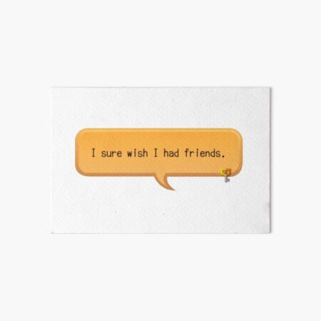 I sure wish I had friends - khux Art Board Print