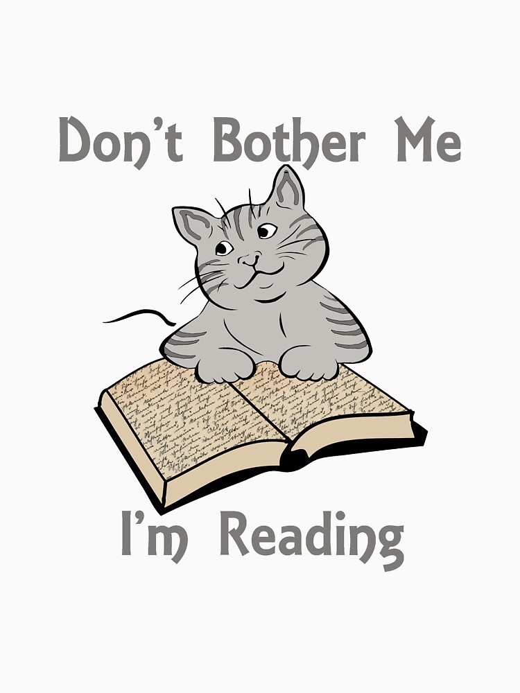 Don't Bother Me I'm Reading Cat with Book by Rightbrainwoman