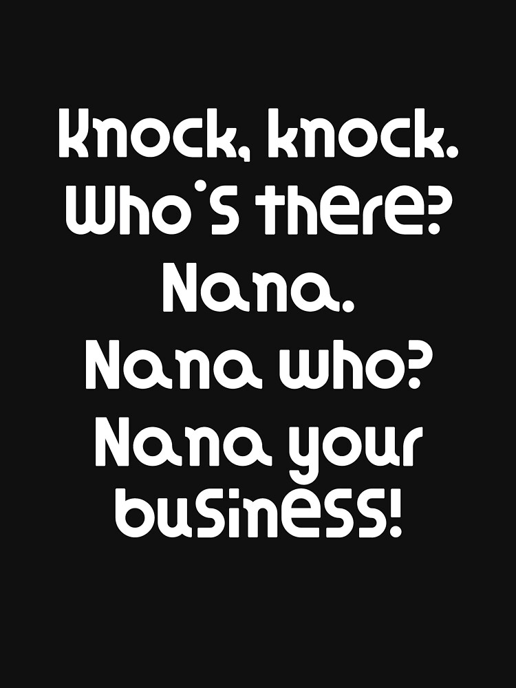 Funny Knock Knock Joke Knock, knock. Who's there? Nana. Nana who? Nana your business! by DogBoo