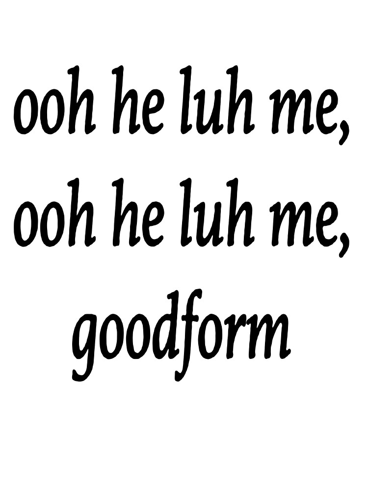 ooh he luh me good form shirt