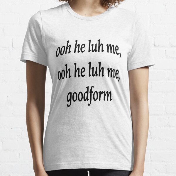 ooh he luh me good form shirt